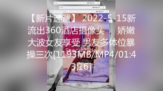 【新片速遞】 2022-5-15新流出360酒店摄像头❤️娇嫩大波女友享受 男友多体位暴操三次[1193MB/MP4/01:43:16]