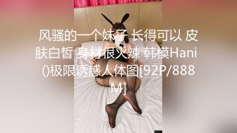 风骚的一个妹子 长得可以 皮肤白皙 身材很火辣 韩模Hani ()极限诱惑人体图[92P/888M]