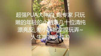 超强PUA大神约_炮专家 只玩嫩的年轻的小姐姐几十位清纯漂亮反_差小妹被拿捏玩弄~人生赢家啊 (13)