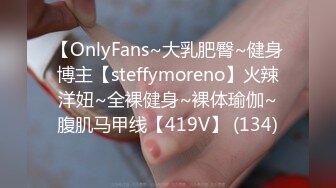 【OnlyFans~大乳肥臀~健身博主【steffymoreno】火辣洋妞~全裸健身~裸体瑜伽~腹肌马甲线【419V】 (134)