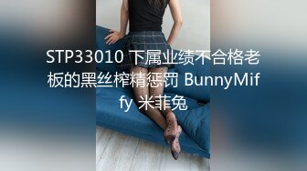 STP33010 下属业绩不合格老板的黑丝榨精惩罚 BunnyMiffy 米菲兔