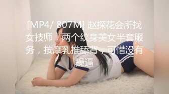 [MP4/ 807M] 赵探花会所找女技师，两个纹身美女半套服务，按摩乳推舔背，可惜没有操逼