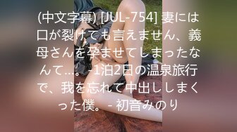 (中文字幕) [JUL-754] 妻には口が裂けても言えません、義母さんを孕ませてしまったなんて…。-1泊2日の温泉旅行で、我を忘れて中出ししまくった僕。- 初音みのり