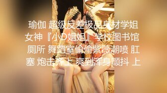 瑜伽 超级反差极品身材学姐女神『小D姐姐』学校图书馆 厕所 舞蹈室偷偷紫薇潮喷 肛塞 炮击齐上 爽到浑身颤抖 上