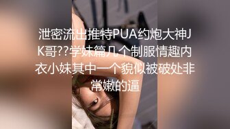 泄密流出推特PUA约炮大神JK哥??学妹篇几个制服情趣内衣小妹其中一个貌似被破处非常嫩的逼