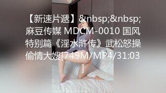 【新速片遞】&nbsp;&nbsp;麻豆传媒 MDCM-0010 国风特别篇《淫水浒传》武松怒操偷情大嫂[749M/MP4/31:03]