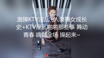 激操KTV淫乱+人妻舞女成长史+KTV淫乱啪啪那些事 舞动青春 嗨翻全场 操起来~