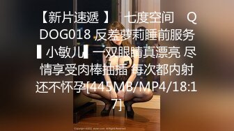 【新片速遞 】✿七度空间✿ QDOG018 反差萝莉睡前服务▌小敏儿▌一双眼睛真漂亮 尽情享受肉棒抽插 每次都内射还不怀孕[445MB/MP4/18:17]