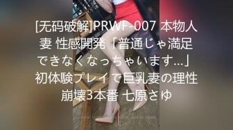 [无码破解]PRWF-007 本物人妻 性感開発「普通じゃ満足できなくなっちゃいます…」初体験プレイで巨乳妻の理性崩壊3本番 七原さゆ