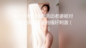 第一次参加换妻活动老婆被对方妻子搞的连连抽搐好刺激（下 方 ）