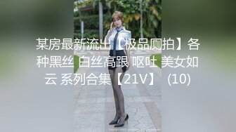 某房最新流出【极品厕拍】各种黑丝 白丝高跟 呕吐 美女如云 系列合集【21V】  (10)