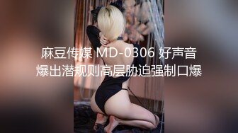 麻豆传媒 MD-0306 好声音爆出潜规则高层胁迫强制口爆