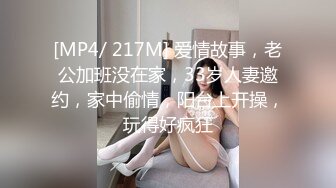 [MP4/ 217M] 爱情故事，老公加班没在家，33岁人妻邀约，家中偷情，阳台上开操，玩得好疯狂