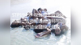 STP19457 花臂腿上纹身妹子啪啪，舌吻舔逼调情特写抽插上位骑坐猛操大屁股