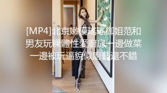 [MP4]北京嫩模瑤瑤御姐范和男友玩裸體性愛廚房一邊做菜一邊被玩逼貌似廚藝還不錯