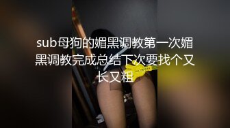 sub母狗的媚黑调教第一次媚黑调教完成总结下次要找个又长又粗