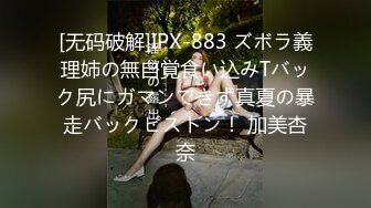 [无码破解]IPX-883 ズボラ義理姉の無自覚食い込みTバック尻にガマンできず真夏の暴走バックピストン！ 加美杏奈