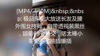 [MP4/ 440M]&nbsp;&nbsp; 极品探花大放送长发及腰外围女技师，自带透视装黑丝，舔菊69姿势交，活太棒小哥受不了抽插爆插