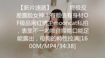 【新片速遞】 ⚫️⚫️终极反差露脸女神！有颜值有身材OF极品网红博主mooncat私拍，表里不一啪啪自摸能口能足能露出，母狗的特性拉满[1600M/MP4/34:38]