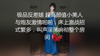 极品反差婊 超高颜值小美人与炮友激情啪啪，床上激战招式繁多，叫声淫荡响彻整个房间！