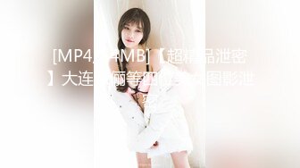 [MP4/54MB]【超精品泄密】大连张俪等四位美女图影泄密