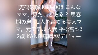 [无码破解]KBR-008 こんなママ、見たことある？ 思春期の息子2人を育てる美人ママ。元モデル人妻 平松杏梨32歳 KANBi専属AVデビュー！！