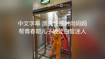 中文字幕 漂亮性感时尚妈妈帮青春期儿子破处白皙迷人