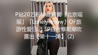 P站20万粉华裔网黄「北京瑶瑶」「Lonelymeow」OF旅游性爱日记 3P百合爆菊潮吹露出【第十一弹】 (2)