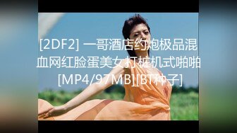 [2DF2] 一哥酒店约炮极品混血网红脸蛋美女打桩机式啪啪 [MP4/97MB][BT种子]