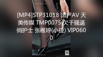 [MP4]STP31018 国产AV 天美传媒 TMP0075 欠干骚逼俏护士 张雅婷(小捷) VIP0600