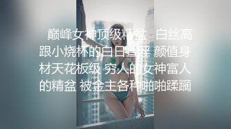 ✨巅峰女神顶级精盆✨白丝高跟小烧杯的白日宣淫 颜值身材天花板级 穷人的女神富人的精盆 被金主各种啪啪蹂躏