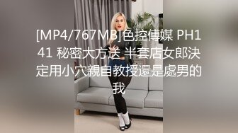 [MP4/767MB]色控傳媒 PH141 秘密大方送 半套店女郎決定用小穴親自教授還是處男的我