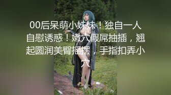 00后呆萌小妹妹！独自一人自慰诱惑！嫩穴假屌抽插，翘起圆润美臀摇摆，手指扣弄小穴