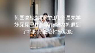 韩国高校女厕偷拍几个漂亮学妹尿尿马尾辫美女把内裤退到了裤脚仔细擦性感屁股