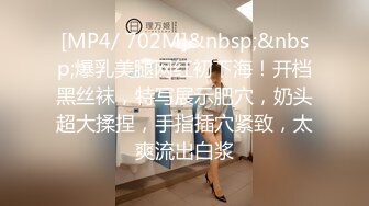 [MP4/ 702M]&nbsp;&nbsp;爆乳美腿网红初下海！开档黑丝袜，特写展示肥穴，奶头超大揉捏，手指插穴紧致，太爽流出白浆