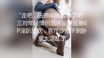 “走吧，去房间搞起来了吧”三对年轻情侣酒店淫妻互换6P淫趴狂欢，客厅沙发干到卧室太淫乱了