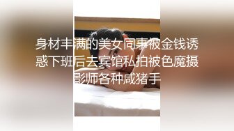 身材丰满的美女同事被金钱诱惑下班后去宾馆私拍被色魔摄影师各种咸猪手