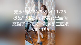 无水印[MP4/959M]11/26 极品S级情趣吊带美女黑丝诱惑操了一次又一次操了三四炮VIP1196