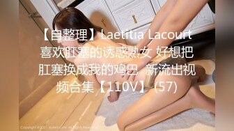 【自整理】Laetitia Lacourt 喜欢肛塞的诱惑熟女 好想把肛塞换成我的鸡巴  新流出视频合集【110V】 (57)