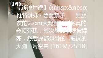 【新速片遞】&nbsp;&nbsp;推特辣妹 · 姜美奈子_❤️男朋友的25cm大鸡巴插到底真的会顶死我，每次都感觉要被操死，然后逼都是肿的…被操的大脑一片空白 [161M/25:18]