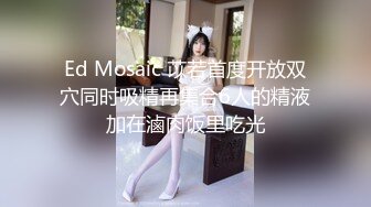 Ed Mosaic 苡若首度开放双穴同时吸精再集合6人的精液加在滷肉饭里吃光