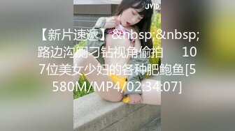 【新片速遞】&nbsp;&nbsp;路边沟厕刁钻视角偷拍❤️107位美女少妇的各种肥鲍鱼[5580M/MP4/02:34:07]