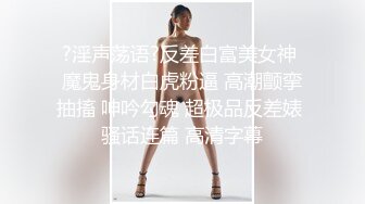 ?淫声荡语?反差白富美女神 魔鬼身材白虎粉逼 高潮颤挛抽搐 呻吟勾魂 超极品反差婊 骚话连篇 高清字幕