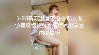 5-28新流出酒店偷拍 斯文眼镜男爆操纹身女撸硬鸡巴无套内射逼里