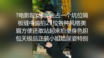 ?电影院女厕?独占一个坑位隔板缝中偸拍27位各种风格美眉方便还敢站起来拍全身色胆包天极品正装小姐姐尿姿特别