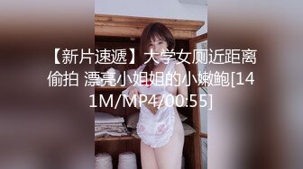 【新片速遞】大学女厕近距离偷拍 漂亮小姐姐的小嫩鲍[141M/MP4/00:55]