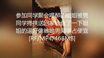 参加同学聚会喝醉的姐姐被男同学搀扶送回家检查了一下姐姐的逼好像被她男同学占便宜[RF/MP4/468MB]