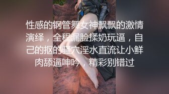 性感的钢管舞女神飘飘的激情演绎，全程漏脸揉奶玩逼，自己的抠的骚穴淫水直流让小鲜肉舔逼呻吟，精彩别错过