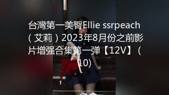 台灣第一美臀Ellie ssrpeach（艾莉）2023年8月份之前影片增强合集第一弹【12V】 (10)