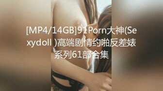 [MP4/14GB]91Porn大神(Sexydoll )高端剧情约啪反差婊系列61部合集